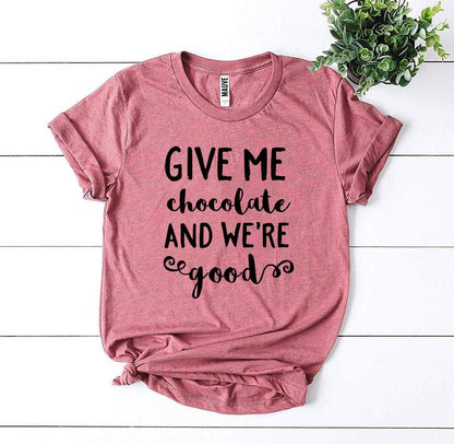 Give Me Chocolate And We’re Good T-shirt